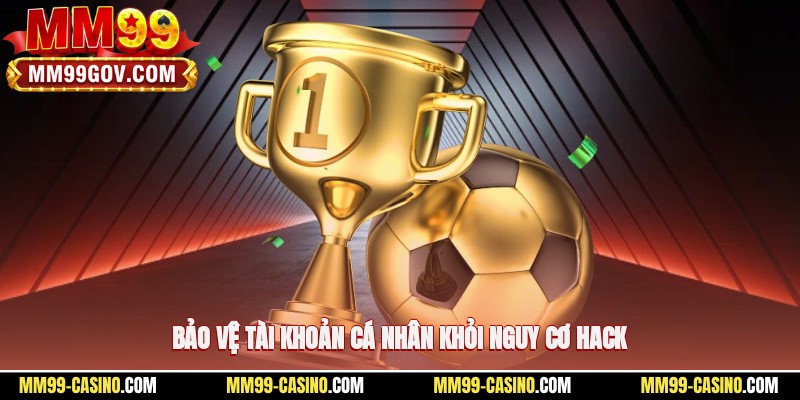 Bảo vệ tài khoản cá nhân khỏi nguy cơ hack