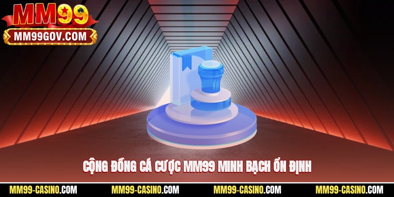 Cộng đồng cá cược MM99 minh bạch, ổn định