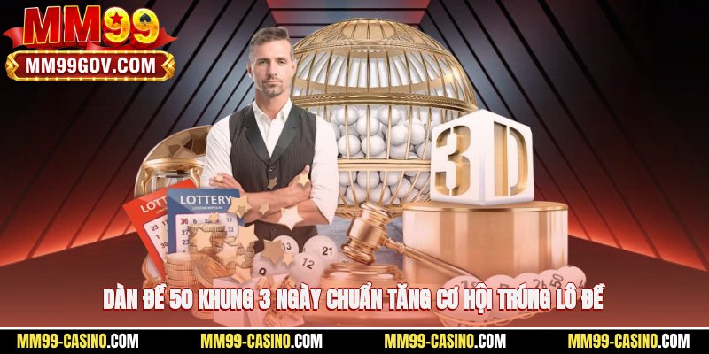 Dàn đề 50 khung 3 ngày chuẩn tăng cơ hội trúng lô đề