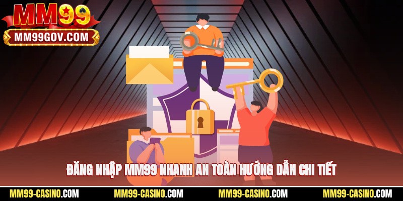 Đăng nhập MM99 nhanh, an toàn, hướng dẫn chi tiết