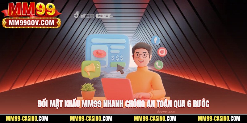 Đổi mật khẩu MM99 nhanh chóng, an toàn qua 6 bước