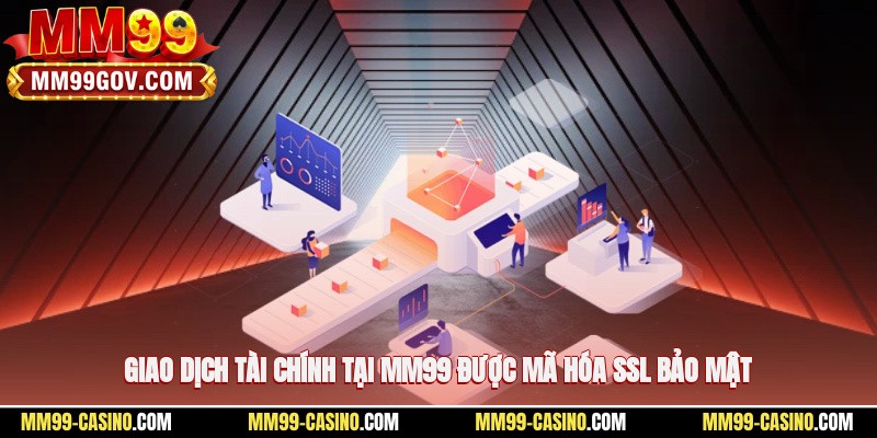 Giao dịch tài chính tại MM99 được mã hóa SSL bảo mật