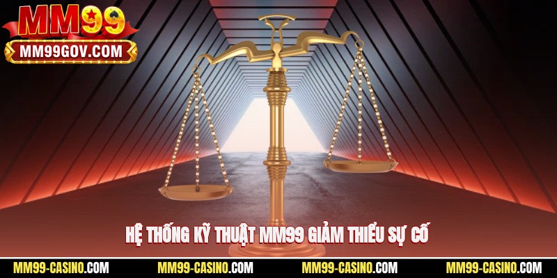 Hệ thống kỹ thuật MM99 giảm thiểu sự cố