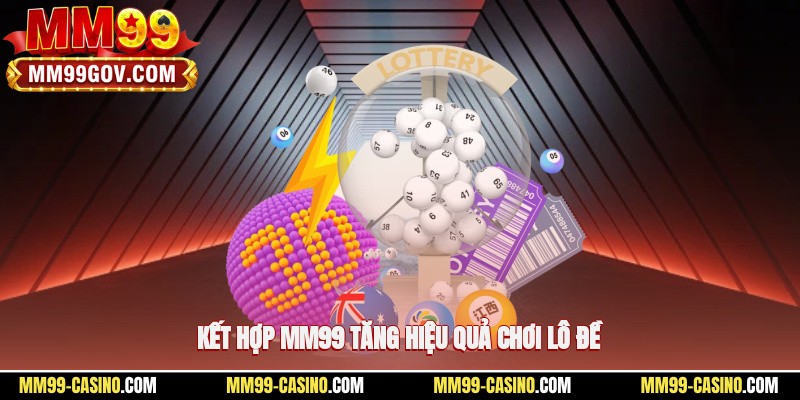Kết hợp MM99 tăng hiệu quả chơi lô đề
