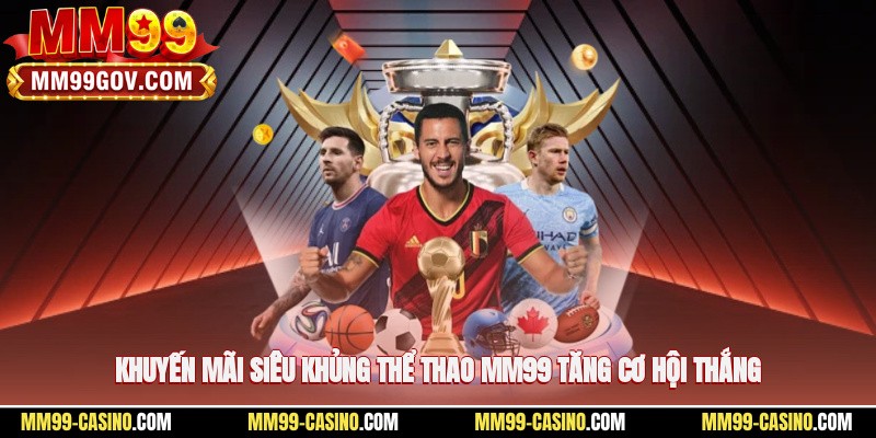 Khuyến mãi siêu khủng thể thao MM99 tăng cơ hội thắng