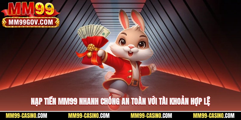 Nạp tiền MM99 nhanh chóng, an toàn với tài khoản hợp lệ