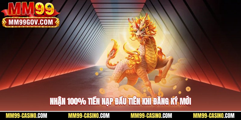 Nhận 100% tiền nạp đầu tiên khi đăng ký mới