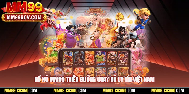 Nổ hũ MM99 – thiên đường quay hũ uy tín Việt Nam