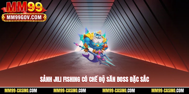 Sảnh Jili fishing có chế độ săn boss đặc sắc