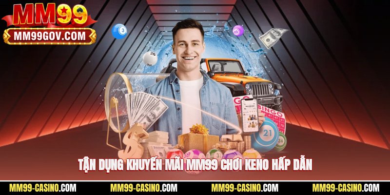 Tận dụng khuyến mãi MM99 chơi keno hấp dẫn