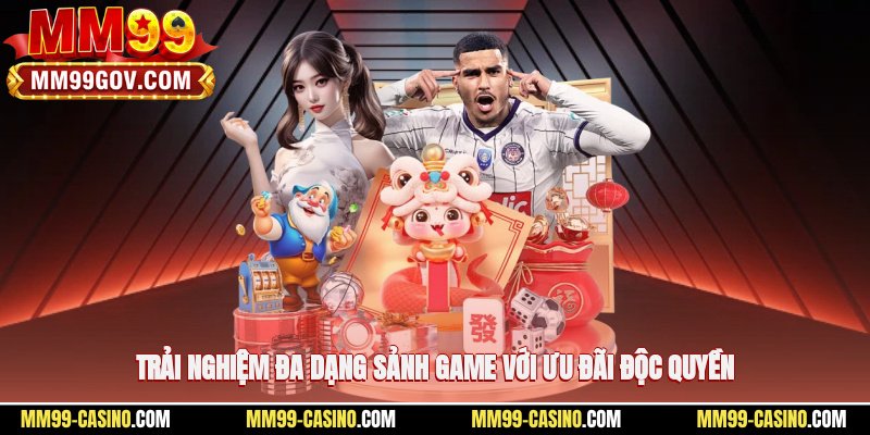 Trải nghiệm đa dạng sảnh game với ưu đãi độc quyền