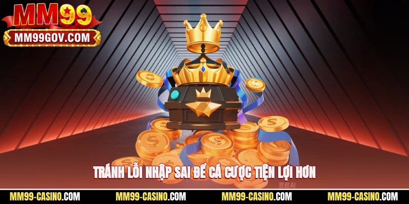 Tránh lỗi nhập sai để cá cược tiện lợi hơn