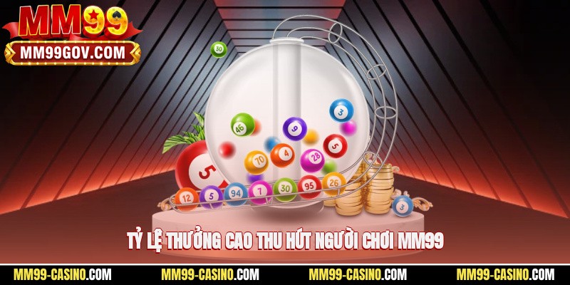Tỷ lệ thưởng cao thu hút người chơi MM99
